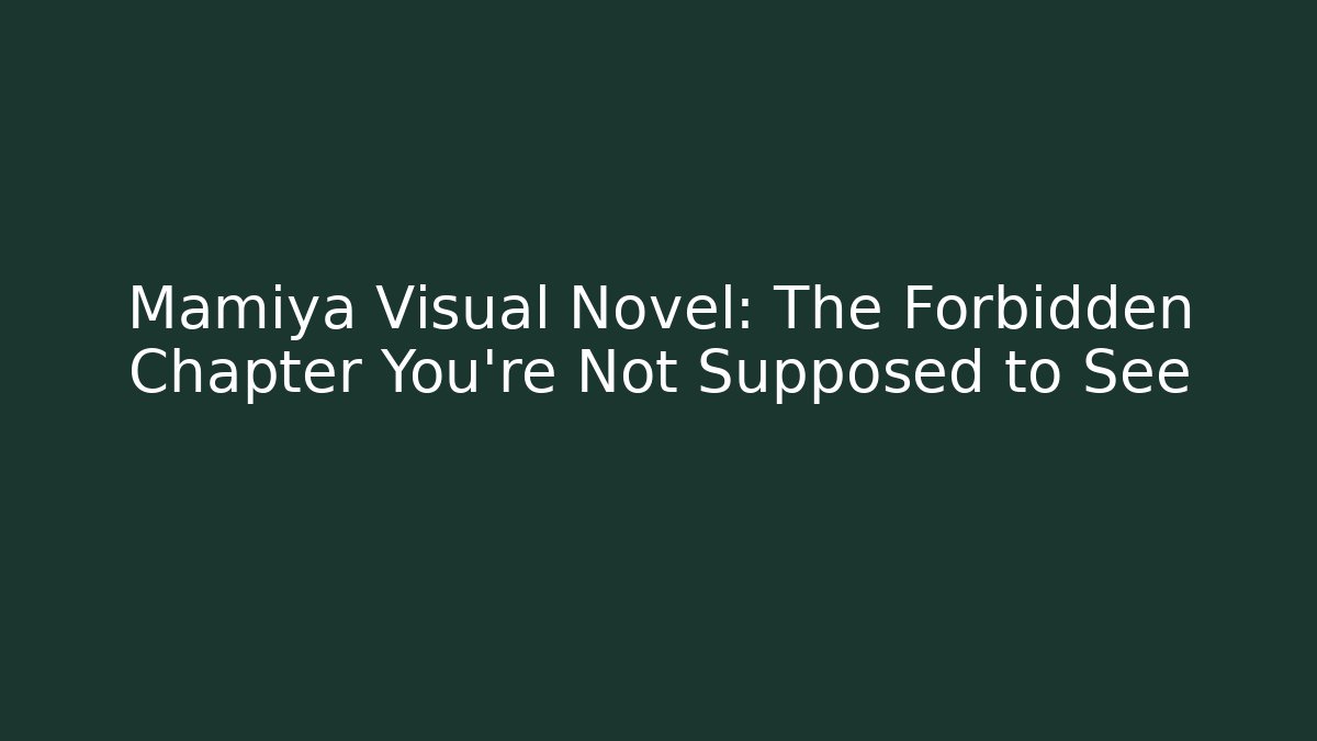 Mamiya Visual Novel: The Forbidden Chapter You're Not Supposed to See