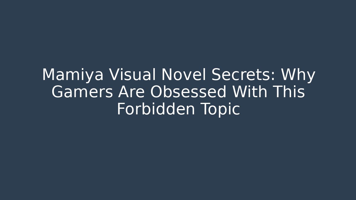 Mamiya Visual Novel Secrets: Why Gamers Are Obsessed With This Forbidden Topic