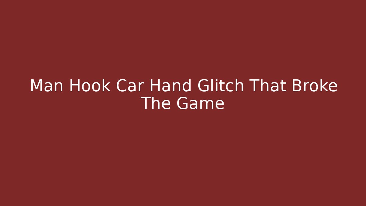 Man Hook Car Hand Glitch That Broke The Game - Vintage E-Juice