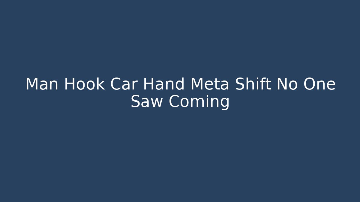 Man Hook Car Hand Meta Shift No One Saw Coming