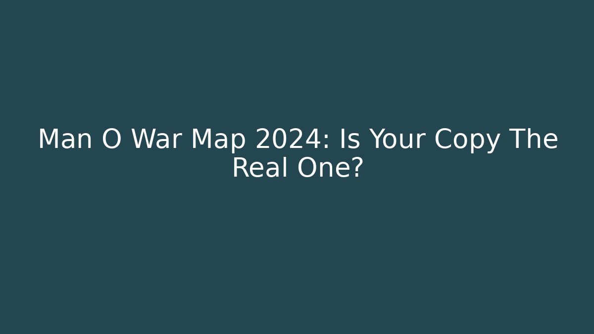 Man O War Map 2024: Is Your Copy The Real One?