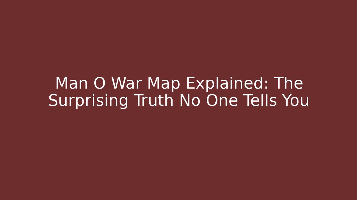 Man O War Map Explained: The Surprising Truth No One Tells You
