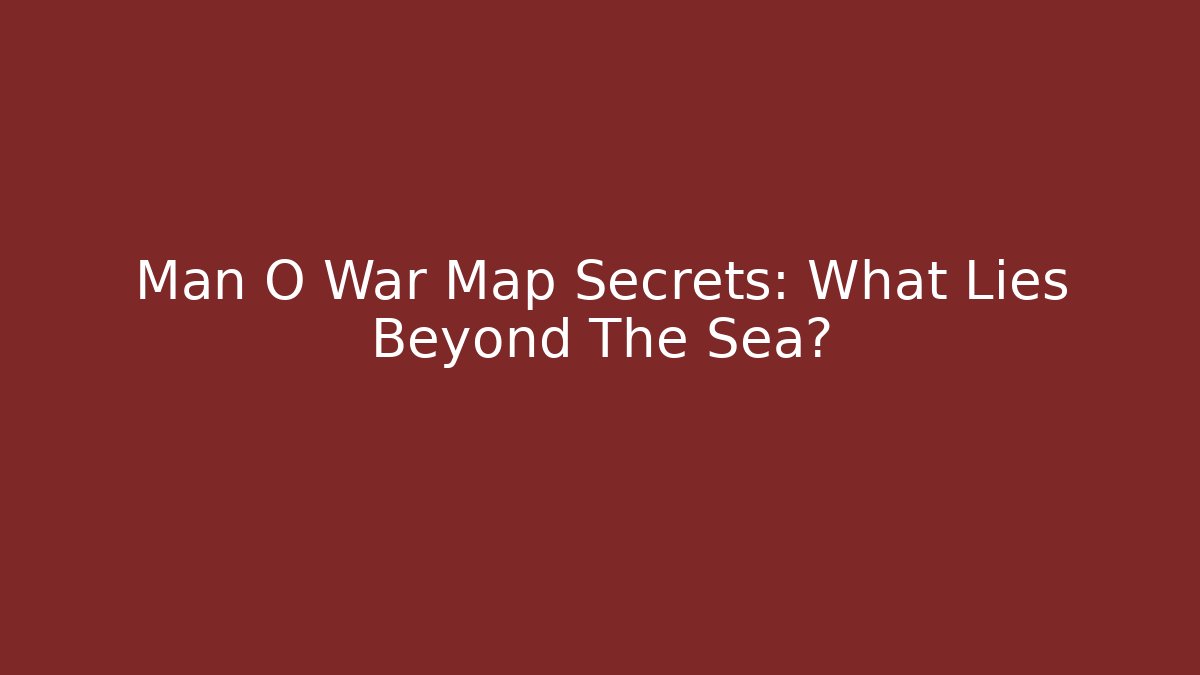 Man O War Map Secrets: What Lies Beyond The Sea?