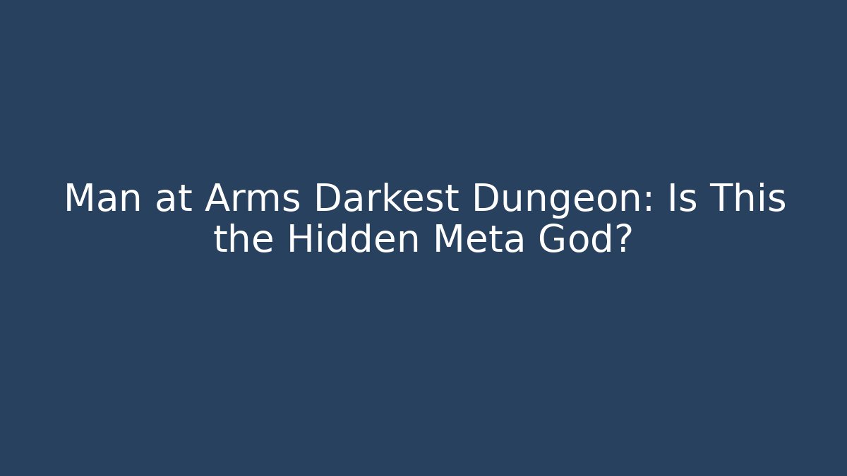 Man at Arms Darkest Dungeon: Is This the Hidden Meta God?