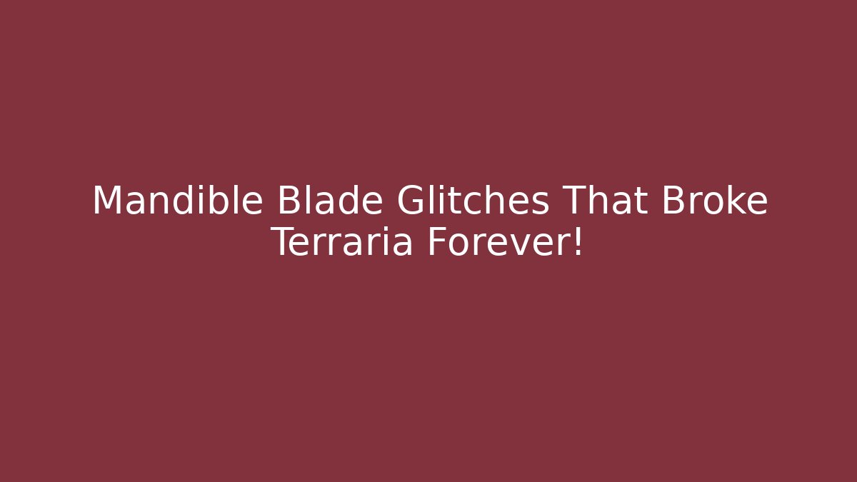 Mandible Blade Glitches That Broke Terraria Forever!