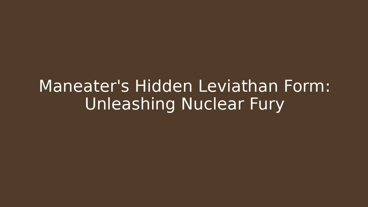 Maneater's Hidden Leviathan Form: Unleashing Nuclear Fury