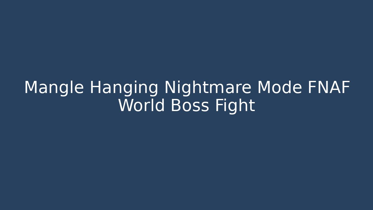 Mangle Hanging Nightmare Mode FNAF World Boss Fight