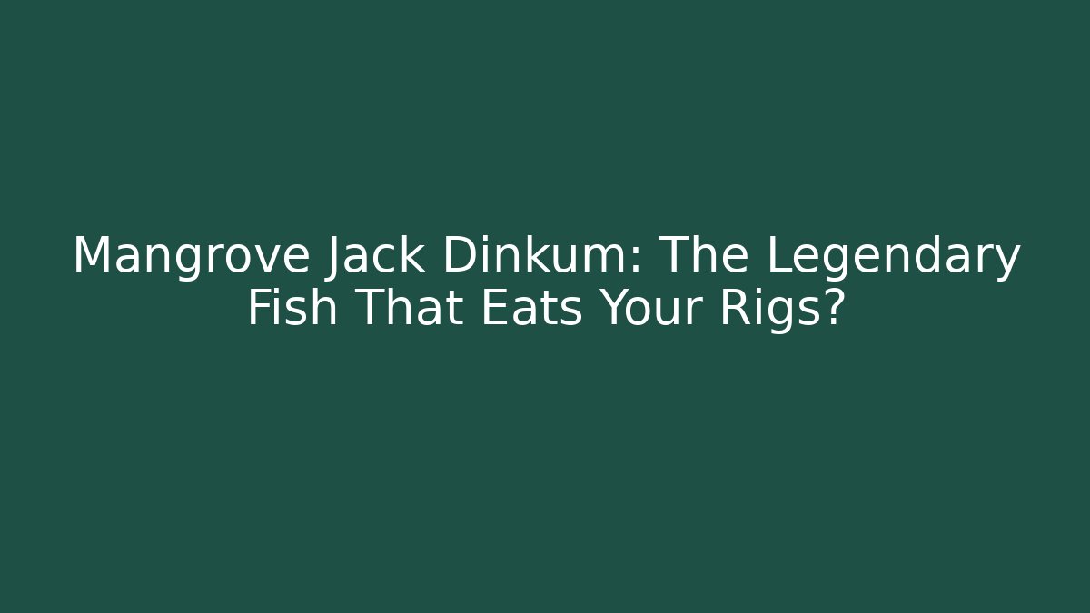 Mangrove Jack Dinkum: The Legendary Fish That Eats Your Rigs?
