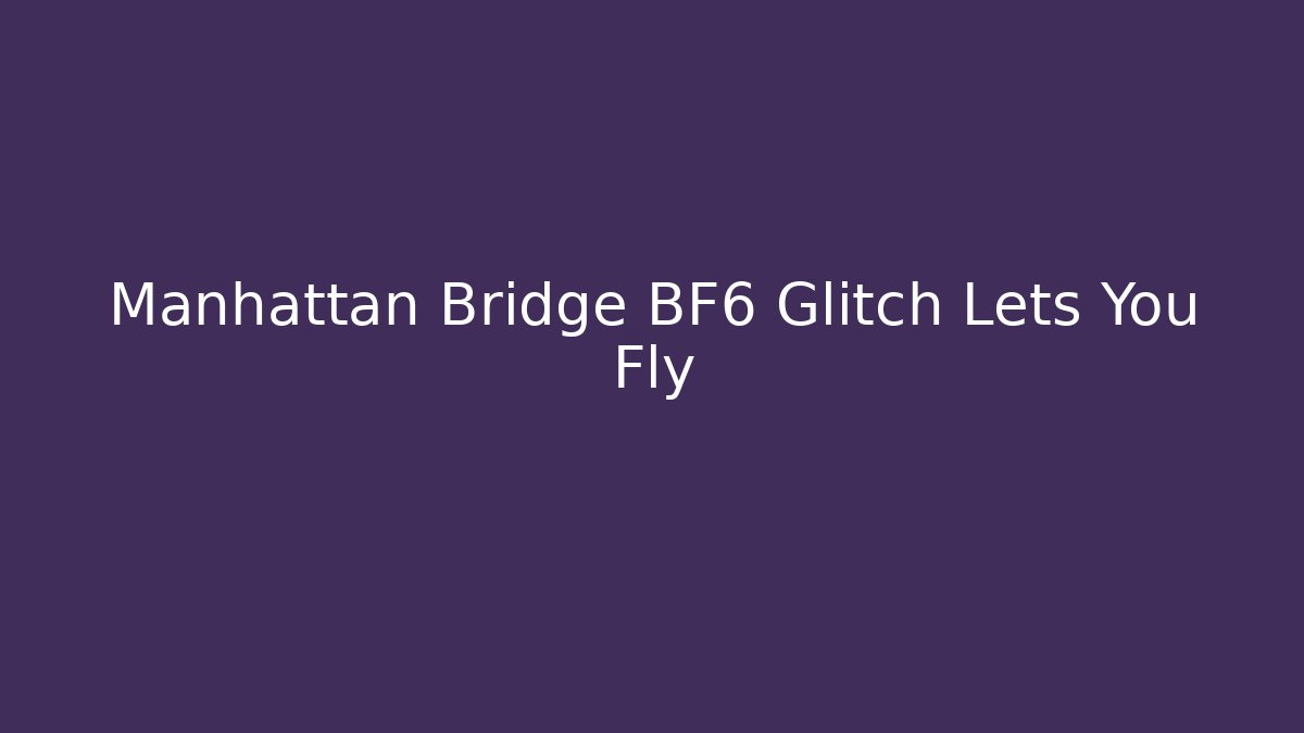 Manhattan Bridge BF6 Glitch Lets You Fly