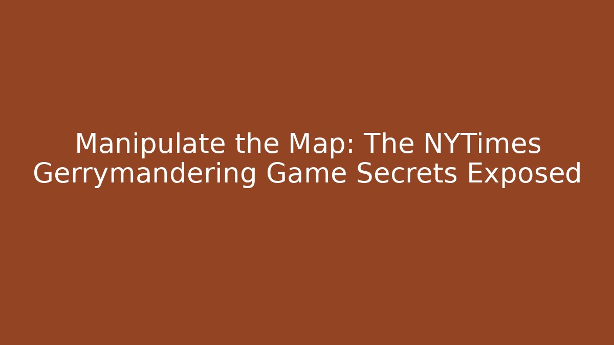 Manipulate the Map: The NYTimes Gerrymandering Game Secrets Exposed