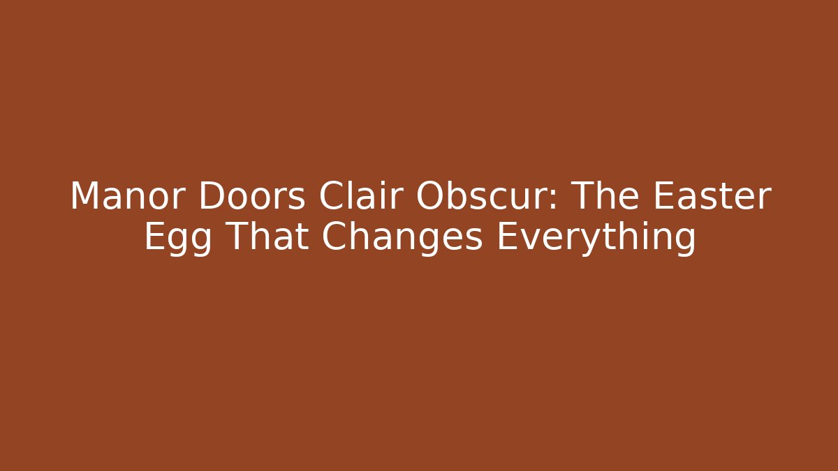 Manor Doors Clair Obscur: The Easter Egg That Changes Everything - Vintage E-Juice