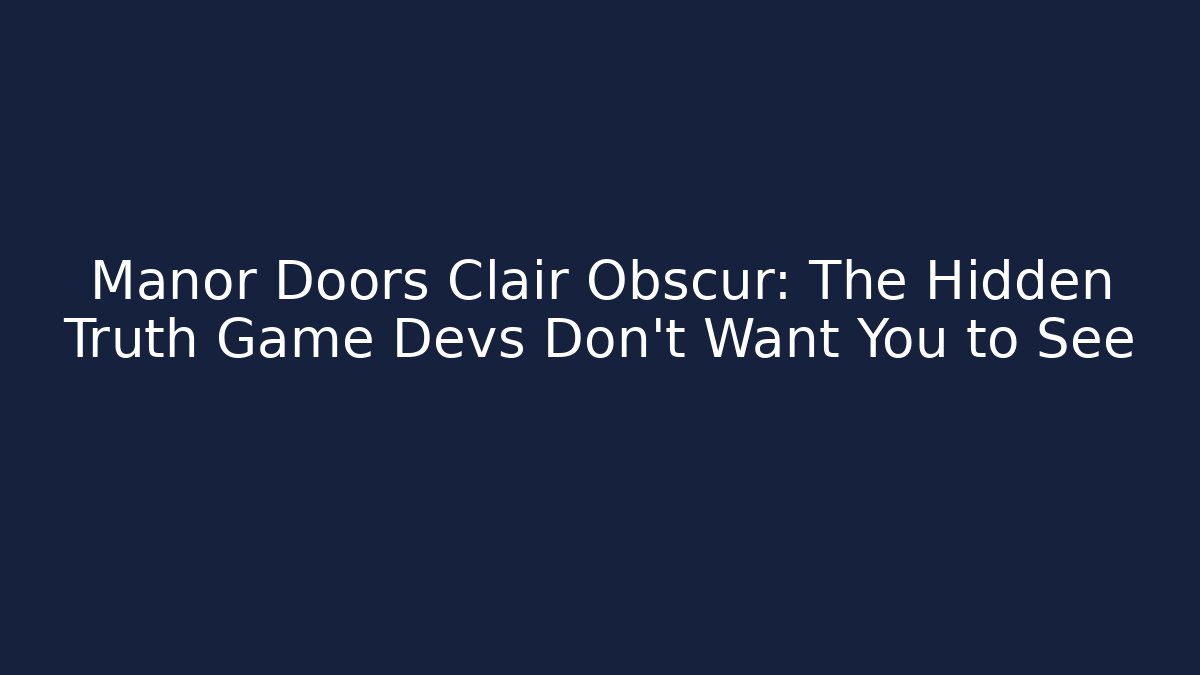 Manor Doors Clair Obscur: The Hidden Truth Game Devs Don't Want You to See