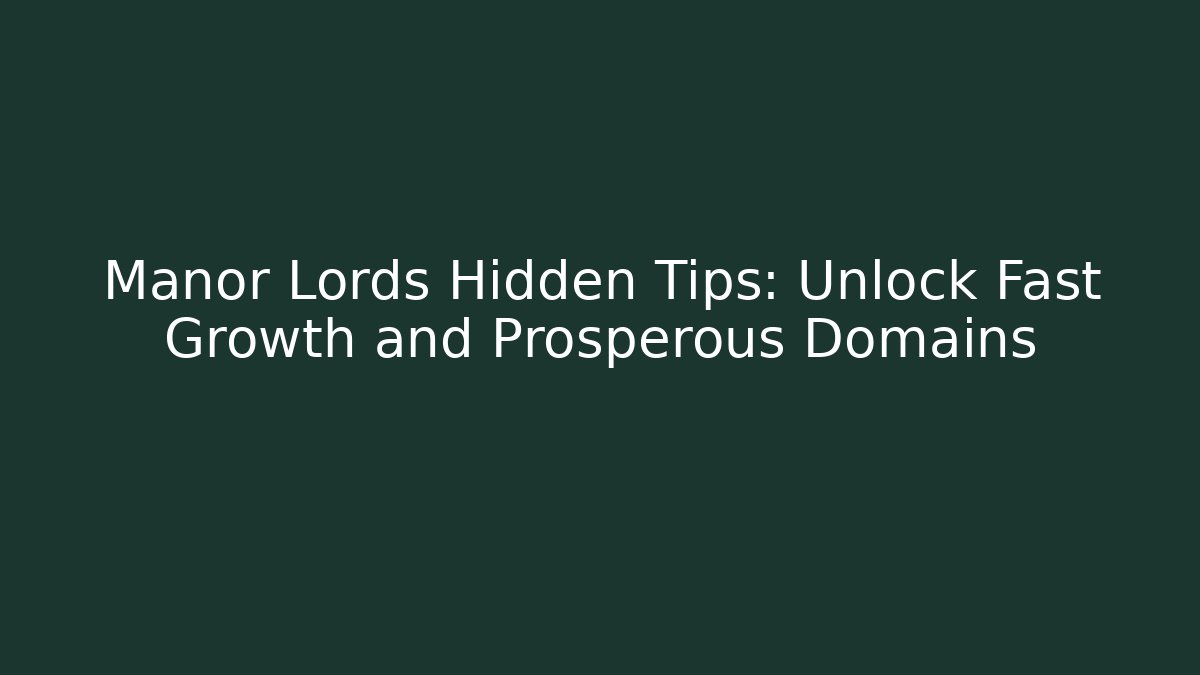 Manor Lords Hidden Tips: Unlock Fast Growth and Prosperous Domains