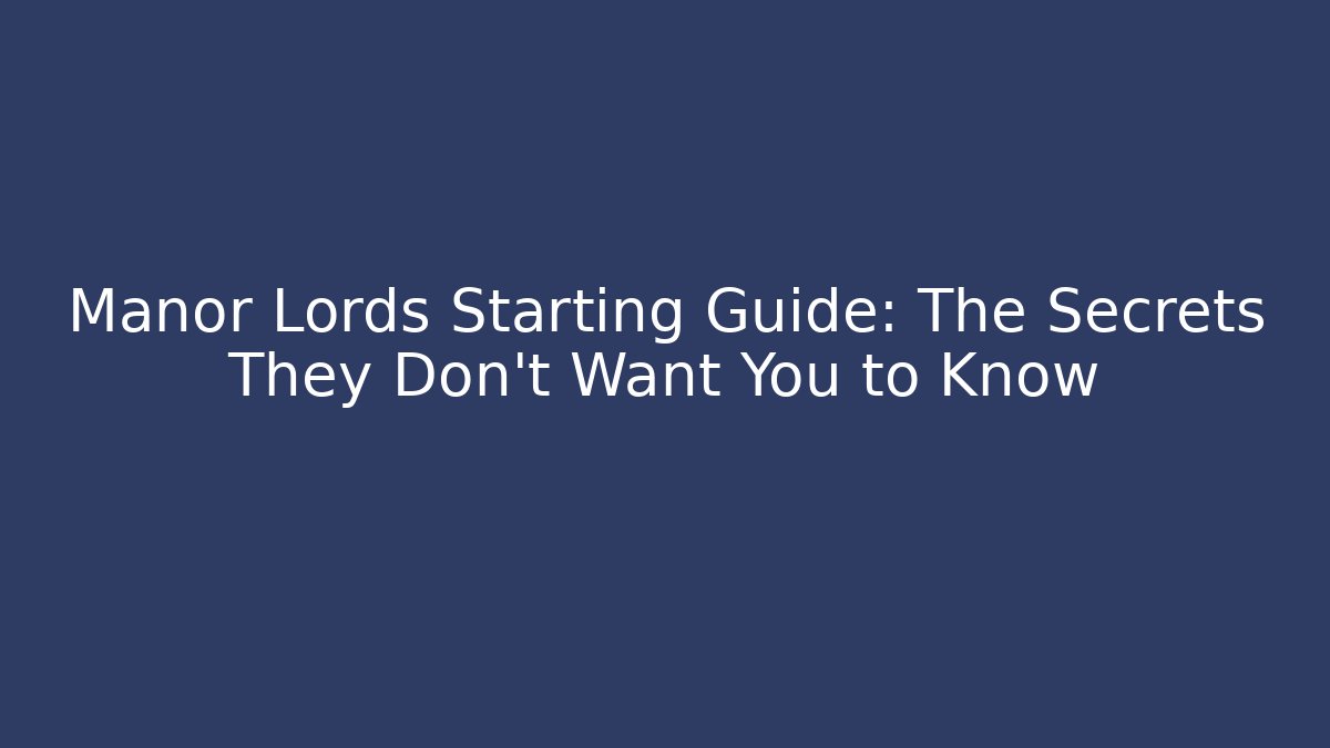 Manor Lords Starting Guide: The Secrets They Don’t Want You to Know