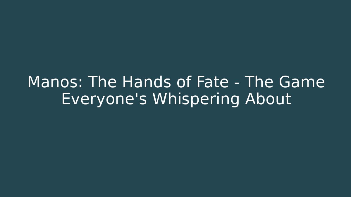 Manos: The Hands of Fate – The Game Everyone’s Whispering About