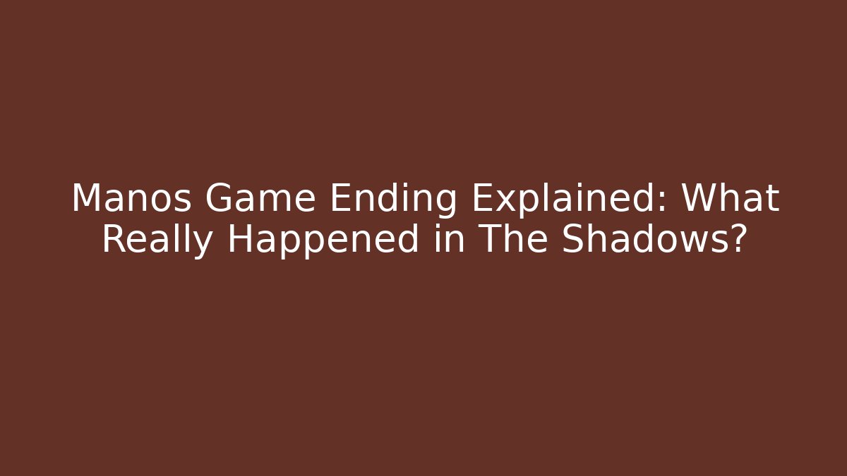 Manos Game Ending Explained: What Really Happened in The Shadows?
