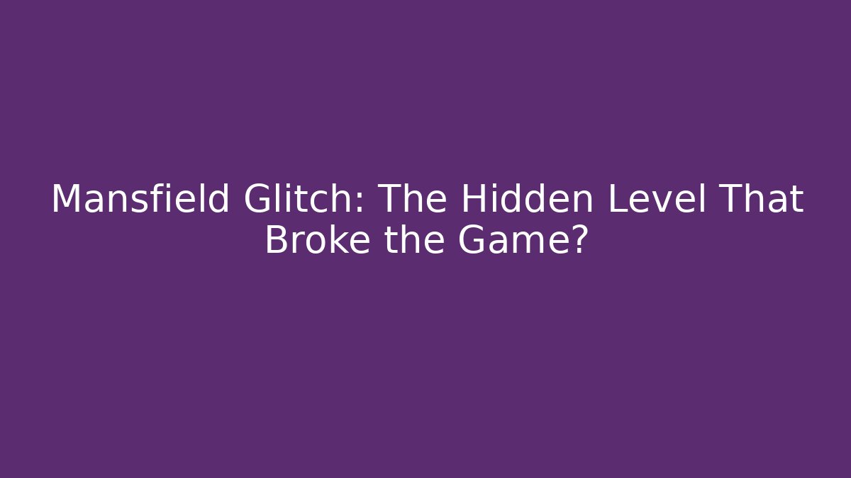 Mansfield Glitch: The Hidden Level That Broke the Game?