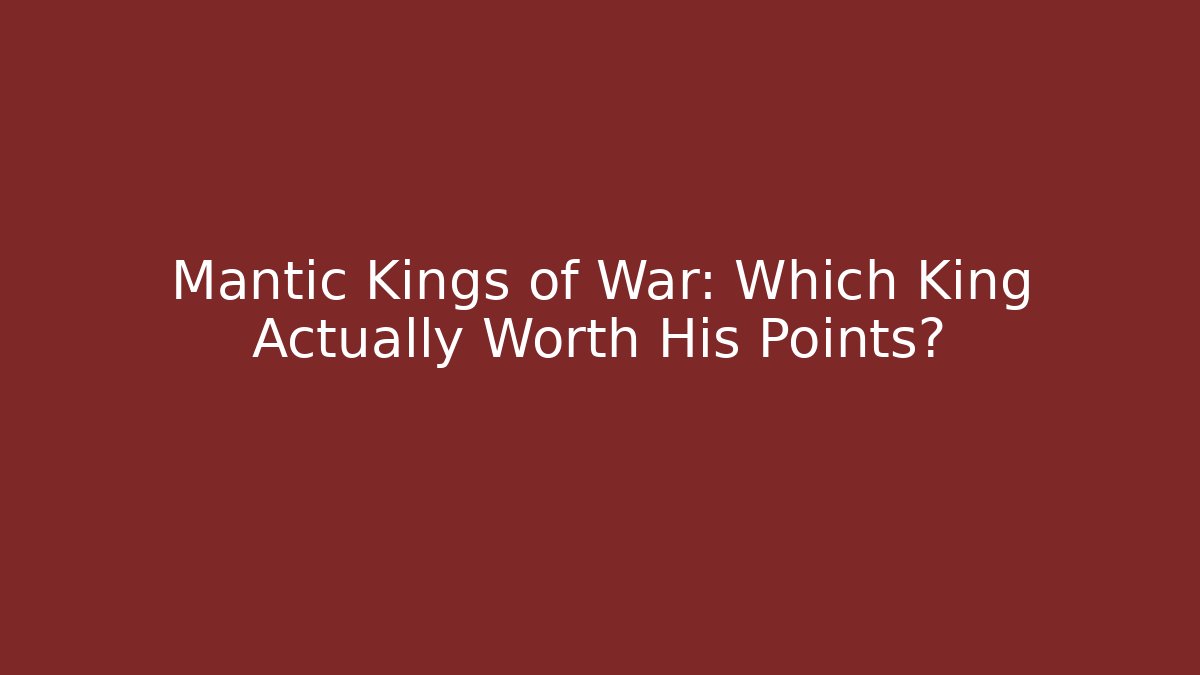 Mantic Kings of War: Which King Actually Worth His Points?
