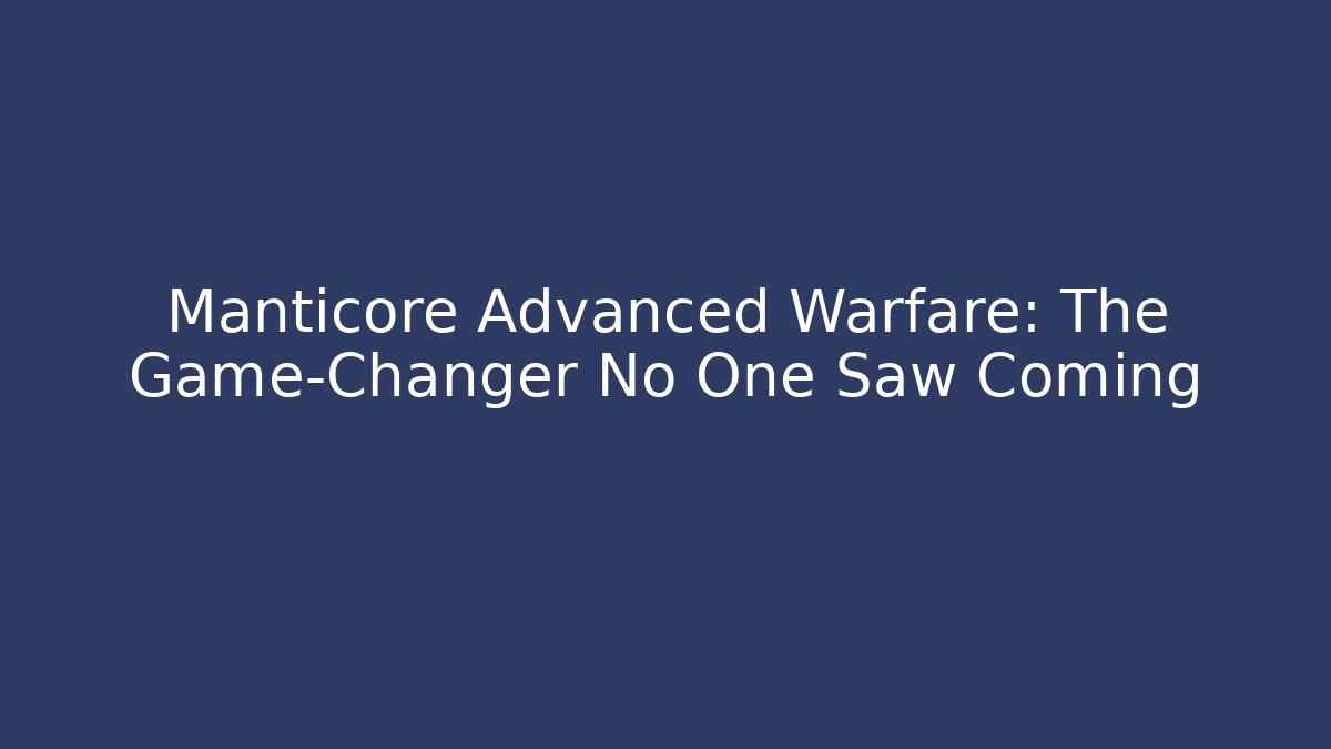 Manticore Advanced Warfare: The Game-Changer No One Saw Coming