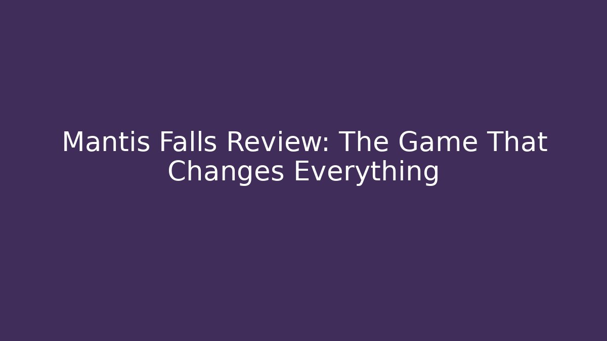 Mantis Falls Review: The Game That Changes Everything