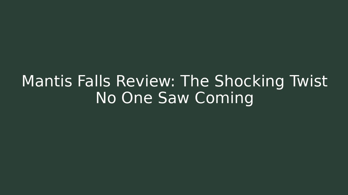 Mantis Falls Review: The Shocking Twist No One Saw Coming