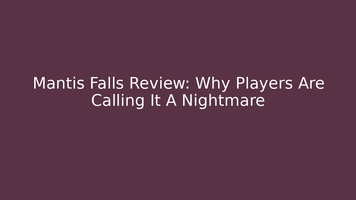 Mantis Falls Review: Why Players Are Calling It A Nightmare