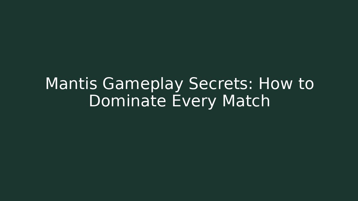 Mantis Gameplay Secrets: How to Dominate Every Match