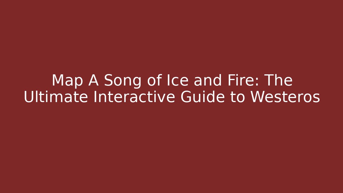 Map A Song of Ice and Fire: The Ultimate Interactive Guide to Westeros