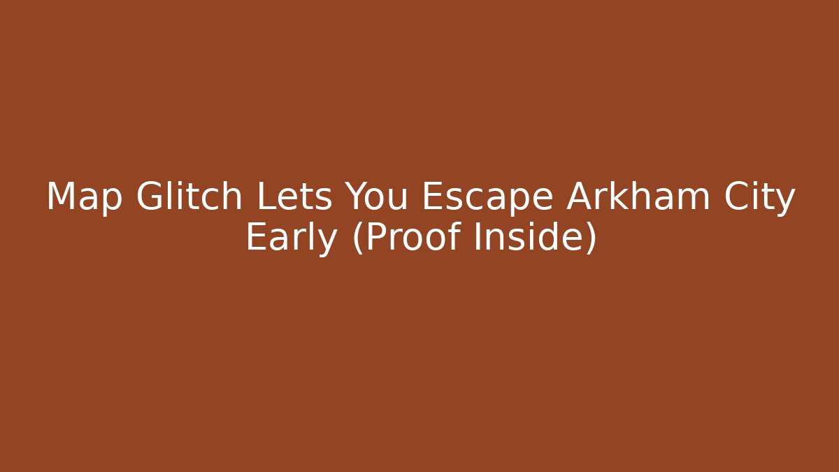 Map Glitch Lets You Escape Arkham City Early (Proof Inside)