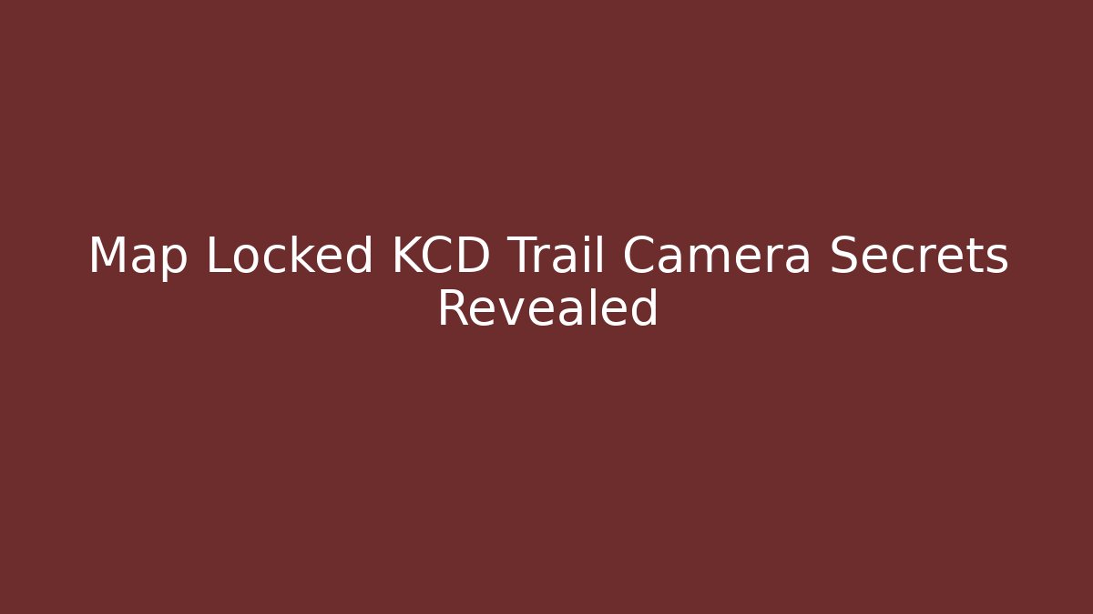 Map Locked KCD Trail Camera Secrets Revealed