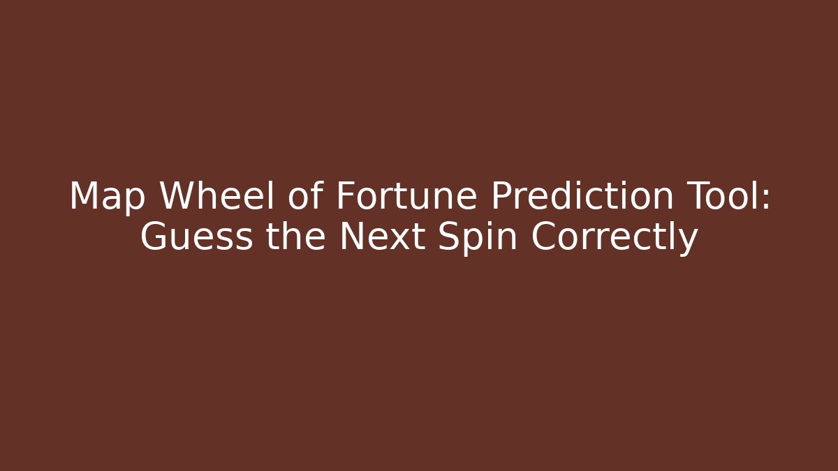 Map Wheel of Fortune Prediction Tool: Guess the Next Spin Correctly - Vintage E-Juice