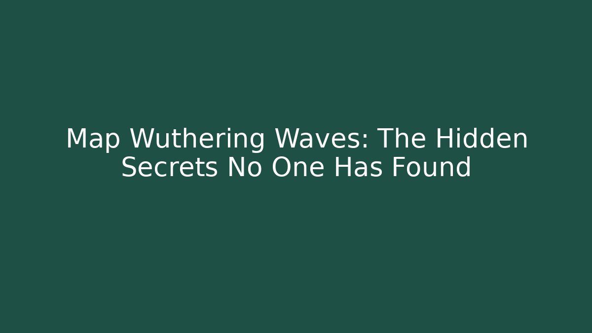 Map Wuthering Waves: The Hidden Secrets No One Has Found - Vintage E-Juice