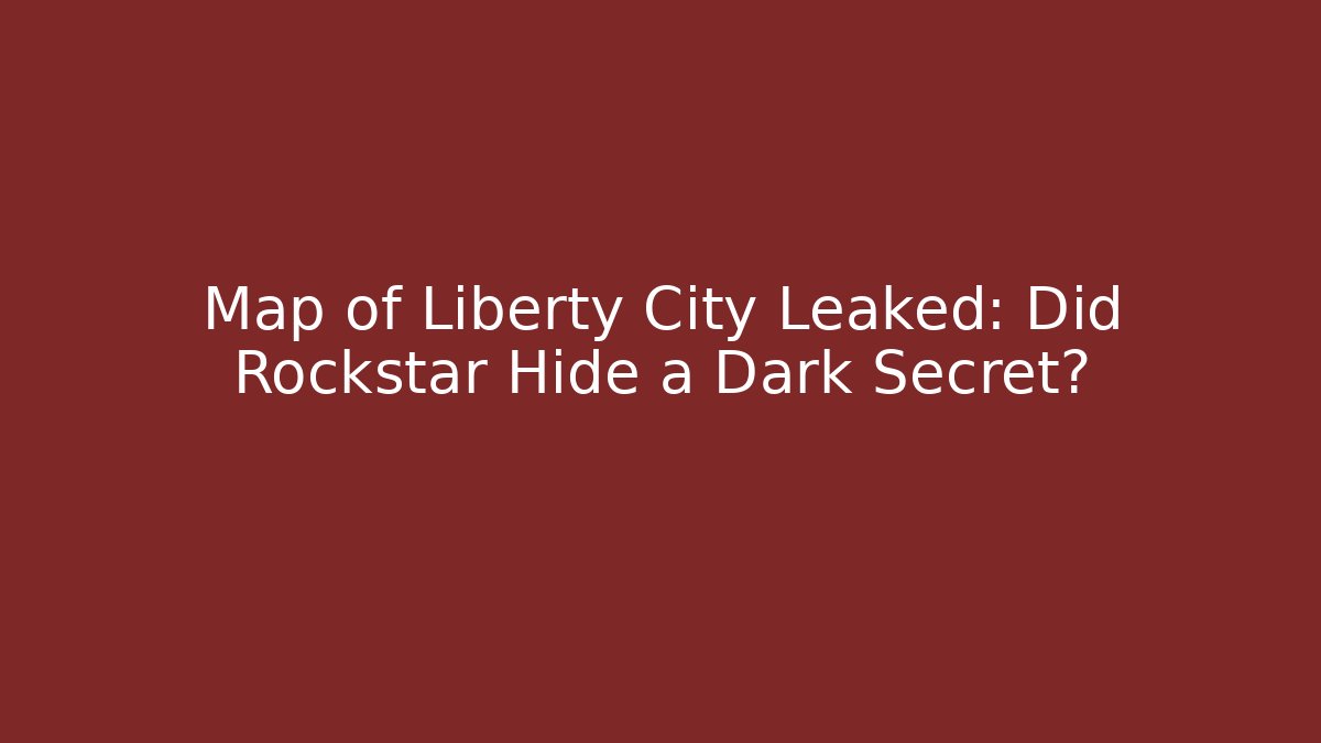 Map of Liberty City Leaked: Did Rockstar Hide a Dark Secret?