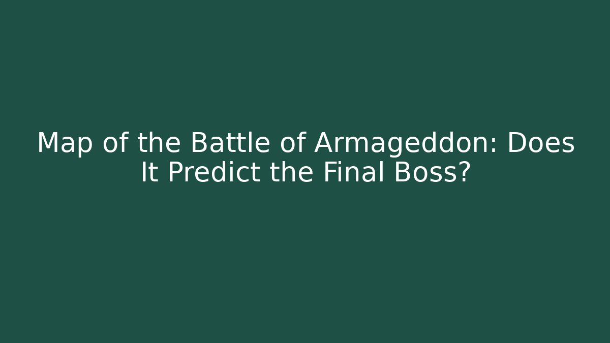 Map of the Battle of Armageddon: Does It Predict the Final Boss?