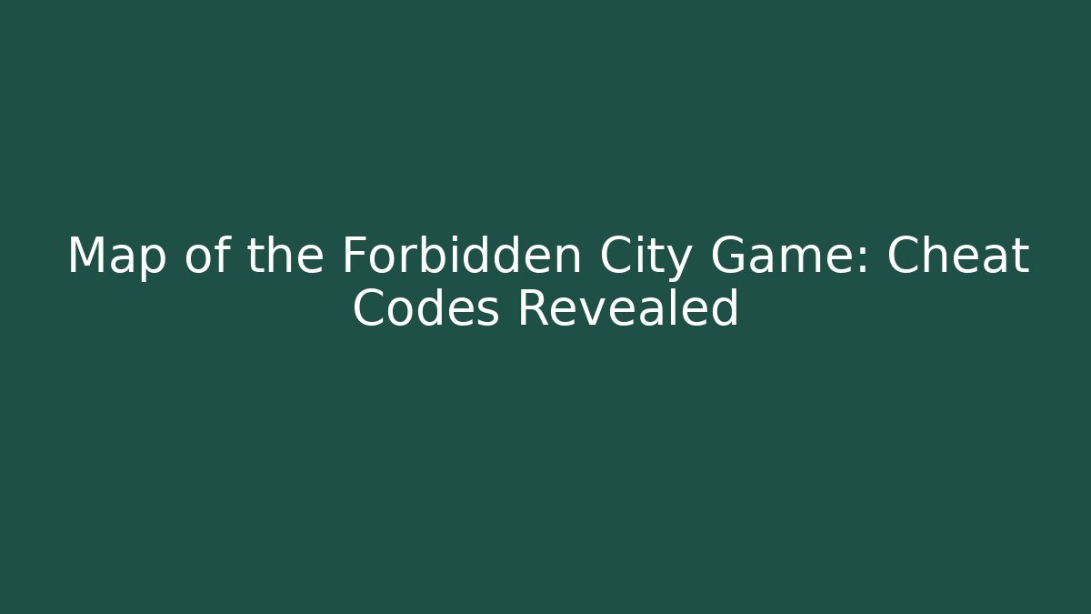 Map of the Forbidden City Game: Cheat Codes Revealed - Vintage E-Juice