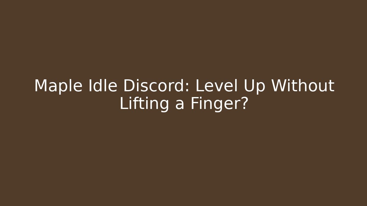 Maple Idle Discord: Level Up Without Lifting a Finger?