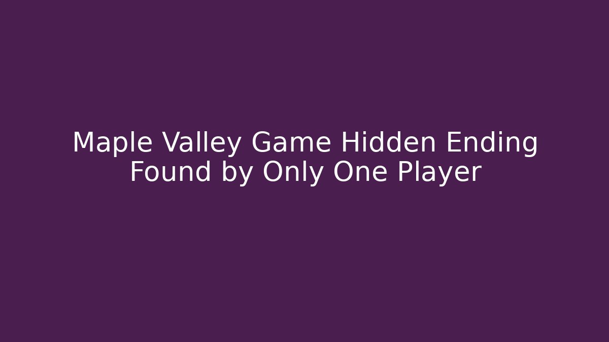 Maple Valley Game Hidden Ending Found by Only One Player - Vintage E-Juice
