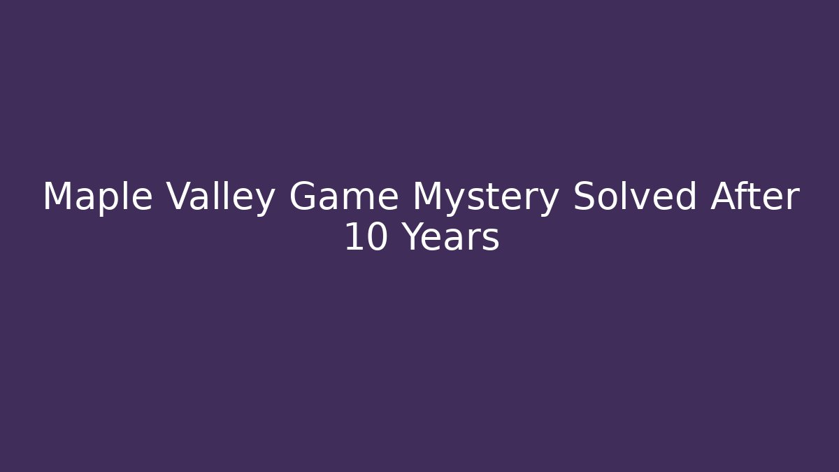 Maple Valley Game Mystery Solved After 10 Years