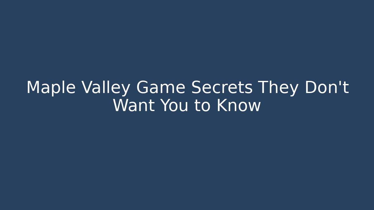 Maple Valley Game Secrets They Don't Want You to Know