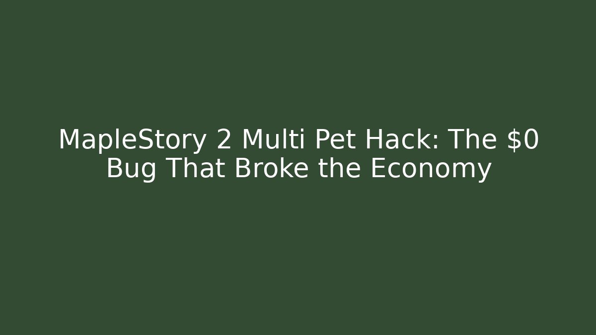 MapleStory 2 Multi Pet Hack: The $0 Bug That Broke the Economy