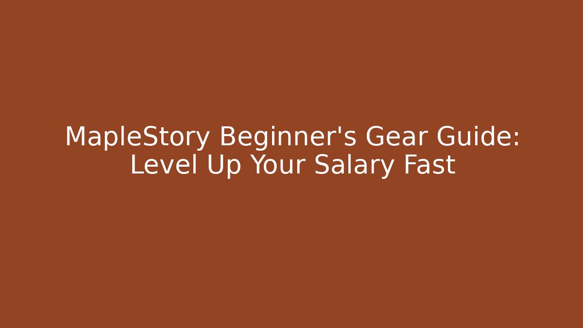 MapleStory Beginner's Gear Guide: Level Up Your Salary Fast