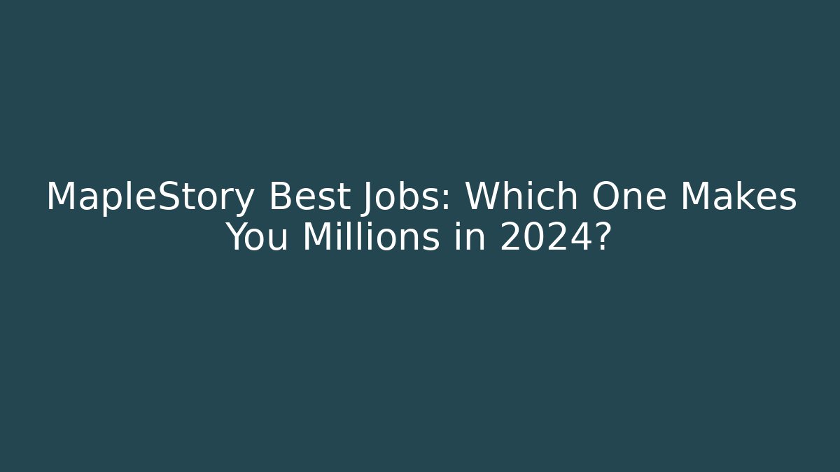 MapleStory Best Jobs: Which One Makes You Millions in 2024?