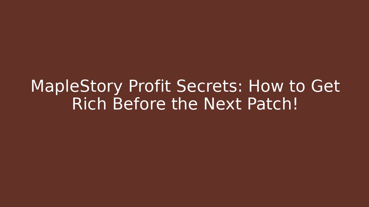 MapleStory Profit Secrets: How to Get Rich Before the Next Patch!