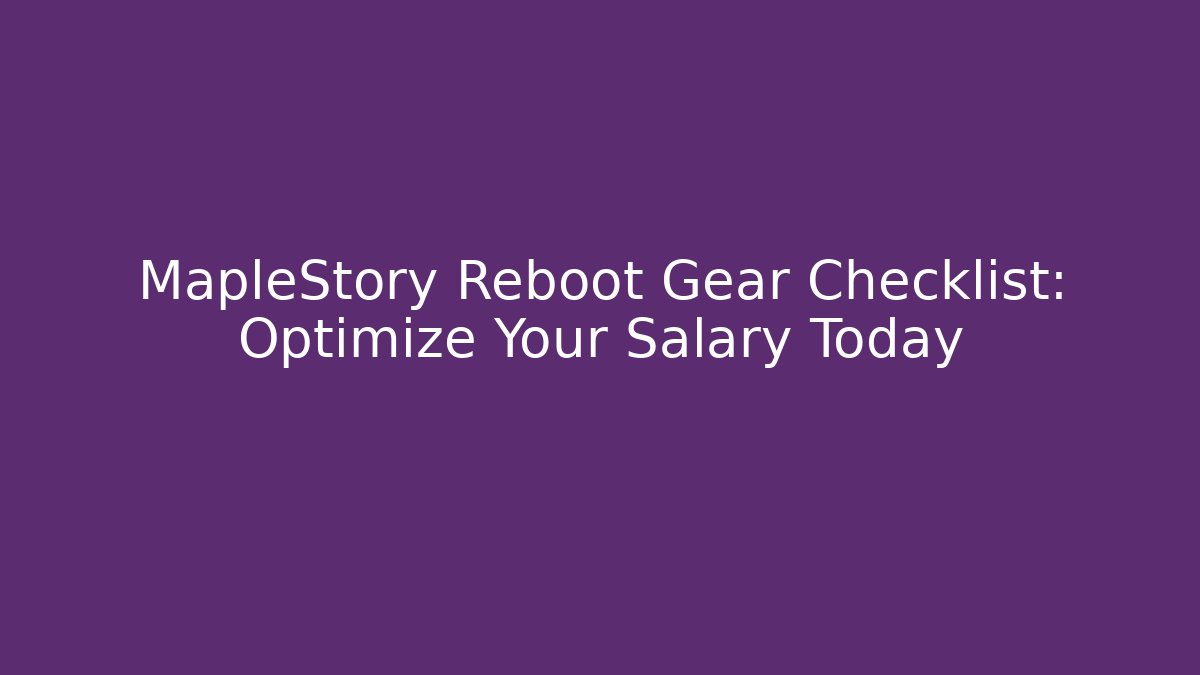 MapleStory Reboot Gear Checklist: Optimize Your Salary Today - Vintage E-Juice