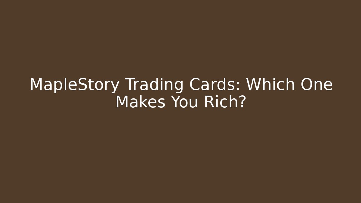 MapleStory Trading Cards: Which One Makes You Rich?