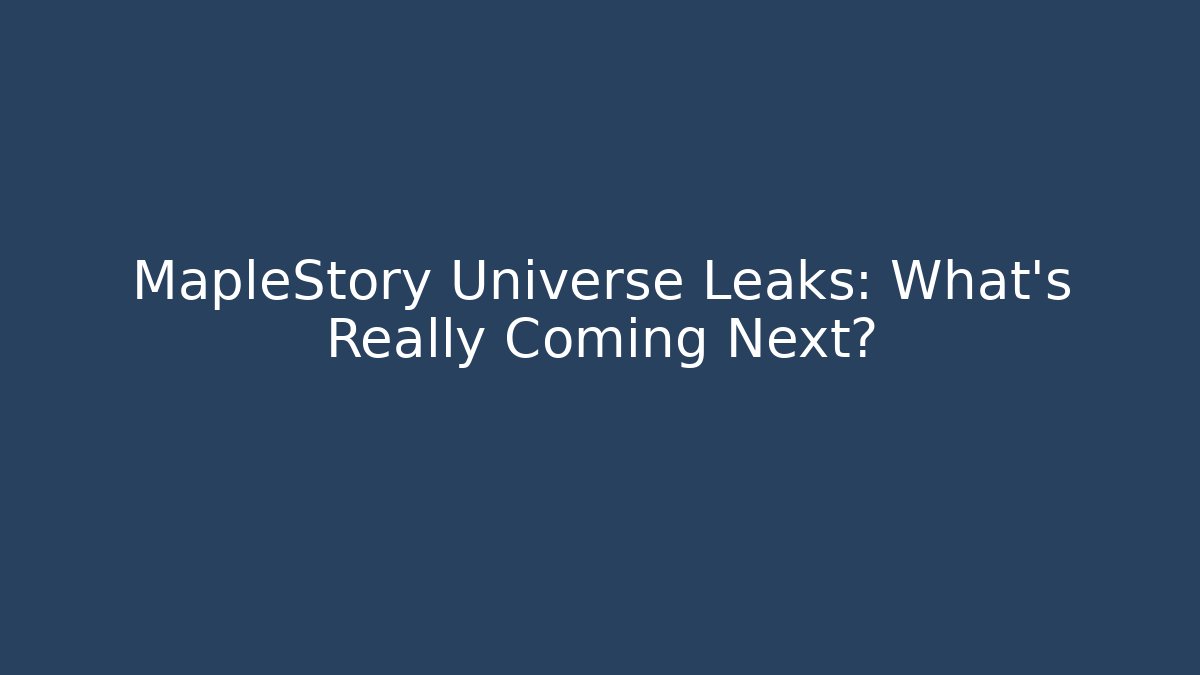 MapleStory Universe Leaks: What's Really Coming Next?
