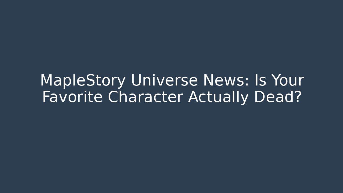 MapleStory Universe News: Is Your Favorite Character Actually Dead?