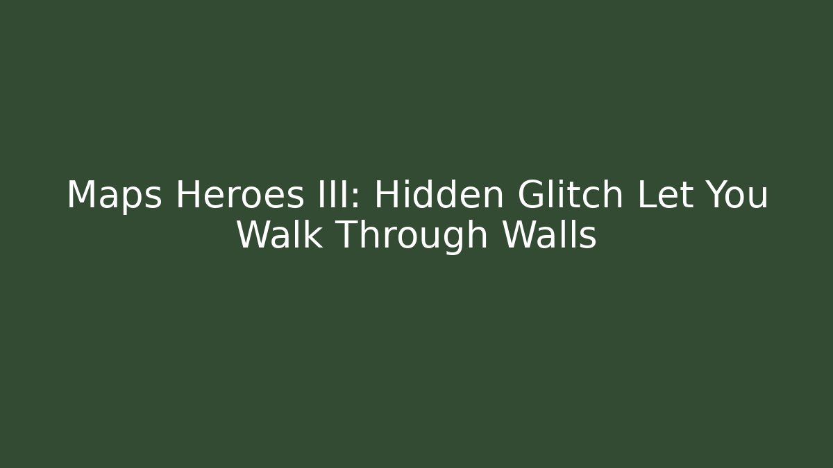 Maps Heroes III: Hidden Glitch Let You Walk Through Walls