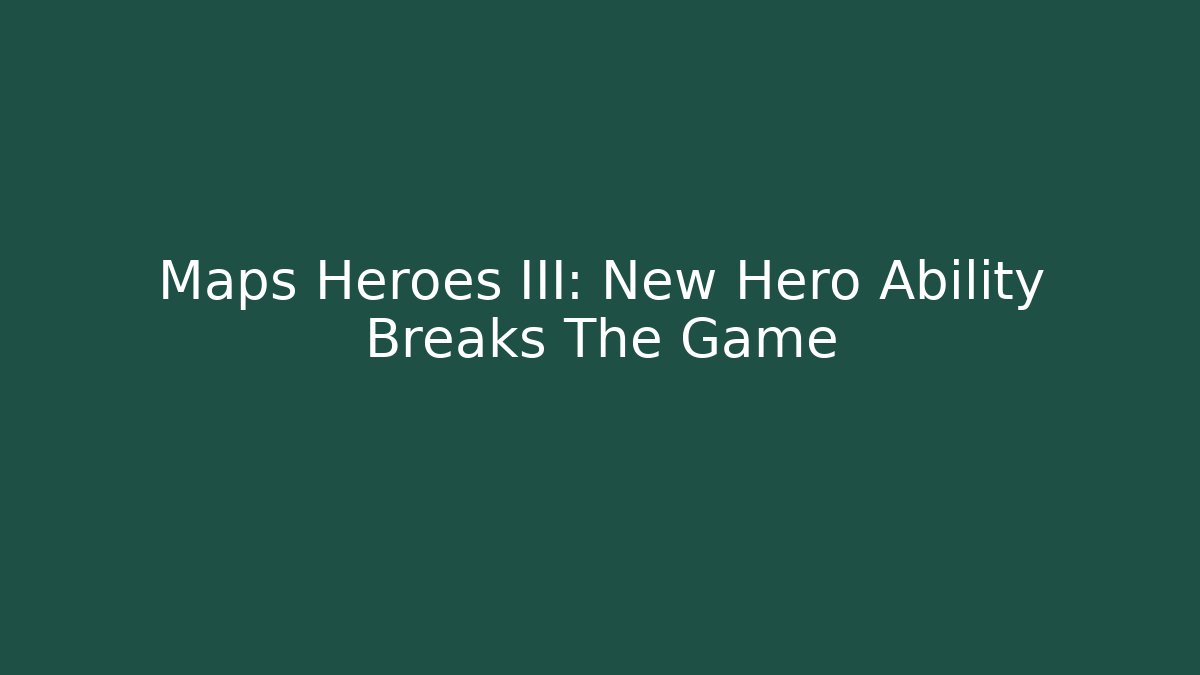 Maps Heroes III: New Hero Ability Breaks The Game