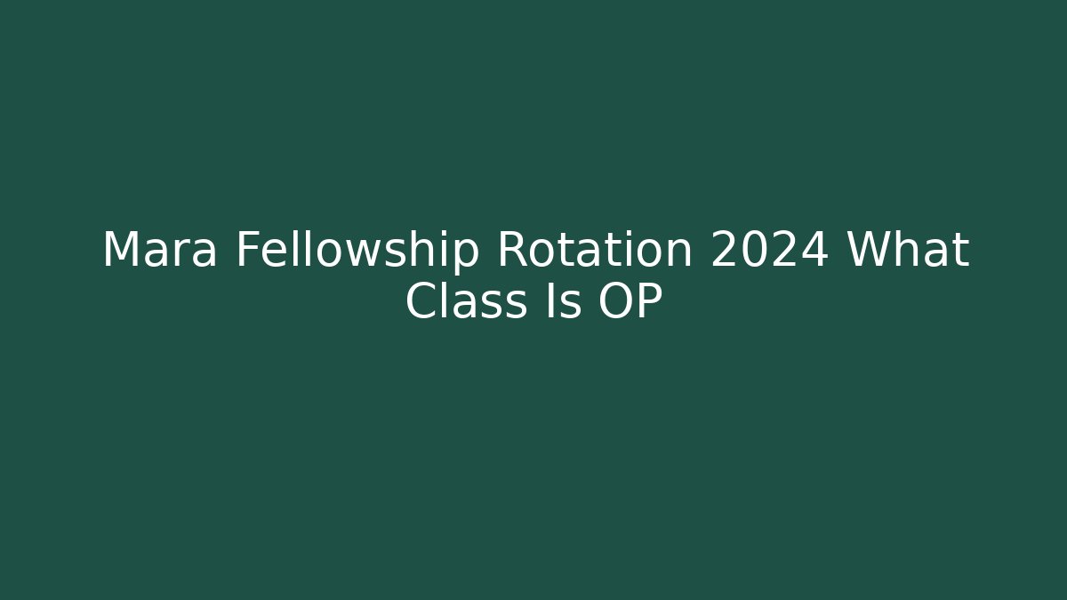 Mara Fellowship Rotation 2024 What Class Is OP